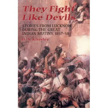 They Fight Like Devils: Stories from Lucknow During the Great Indian Mutiny, 1857-58