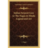 Indian Serpent Lore or the Nagas in Hindu Legend and Art