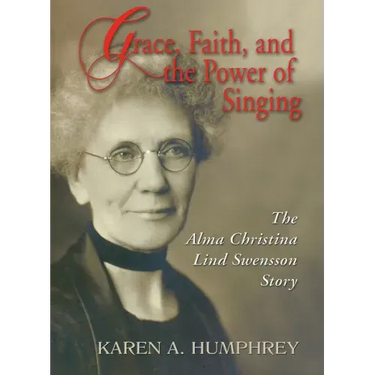 Grace, Faith, and the Power of Singing: The Alma Christina Lind Swensson Story