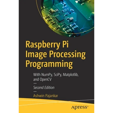 Raspberry Pi Image Processing Programming: With Numpy, Scipy, Matplotlib, and Opencv