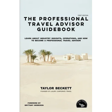 The Professional Travel Advisor Guidebook: Learn About Industry Insights, Operations, and How To Become a Professional Travel Advisor