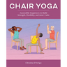 Chair Yoga: Accessible Sequences to Build Strength, Flexibility, and Inner Calm