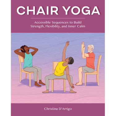 Chair Yoga: Accessible Sequences to Build Strength, Flexibility, and Inner Calm