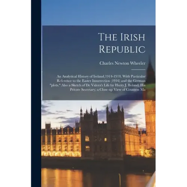 The Irish Republic; an Analytical History of Ireland,1914-1918, With Particular Reference to the Easter Insurrection (1916) and the German "plots." Al