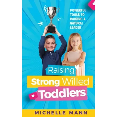 Raising Strong-Willed Toddlers: Powerful Tools for Raising a Natural Born Leader