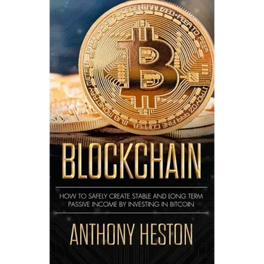 Blockchain: How to Safely Create Stable and Long-term Passive Income by Investing in Bitcoin