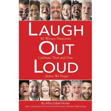 Laugh Out Loud: 40 Women Humorists Celebrate Then and Now...Before We Forget