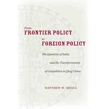 From Frontier Policy to Foreign Policy: The Question of India and the Transformation of Geopolitics in Qing China