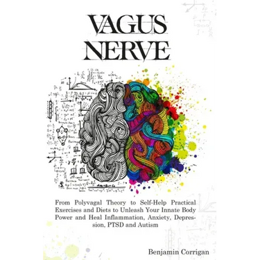 Vagus Nerve: From Polyvagal Theory to Self-Help Natural Exercises to Unleash Your In-nate Body Power and Heal Inflammation, Anxiety