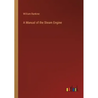 A Manual of the Steam Engine