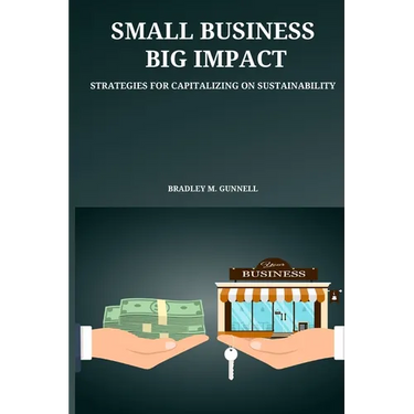 Small Business, Big Impact Strategies for Capitalizing on Sustainability