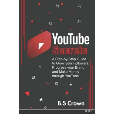 YouTube Secrets: A Step-by-Step Guide to Grow your Followers, Progress your Brand, and Make Money through YouTube