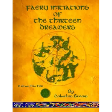 Faery Initiations of The Thirteen Dreamers: A Green Fire Folio