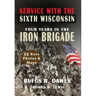 Service With The Sixth Wisconsin (Illustrated): Four Years in the Iron Brigade