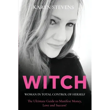 WITCH - Woman in Total Control of Herself: The Ultimate Guide To Manifest Money, Love and Success!