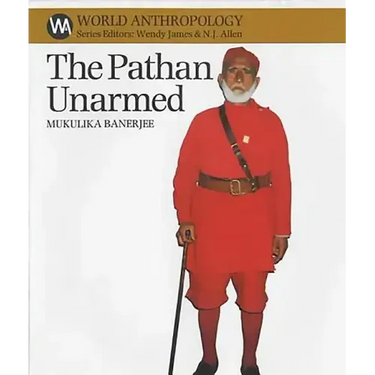 The Pathan Unarmed: Opposition and Memory in the Khudai Khidmatgar Movement