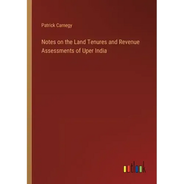 Notes on the Land Tenures and Revenue Assessments of Uper India