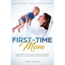First-Time Mom: What to Expect When You're Expecting: A New Mom's Survival Guide to Prepare Yourself for Pregnancy, Labor, Childbirth, and New Born Ba