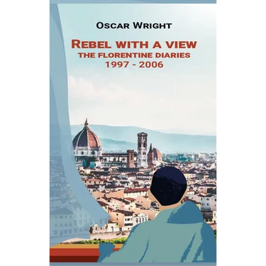 Rebel With A View: The Florentine Diaries 1997-2006