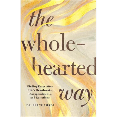 The Wholehearted Way: Finding Peace After Life's Heartbreaks, Disappointments, and Rejections