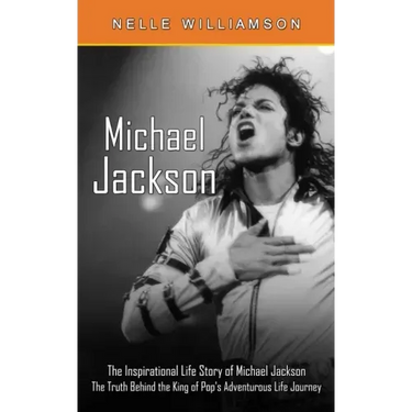 Michael Jackson: The Inspirational Life Story of Michael Jackson (The Truth Behind the King of Pop's Adventurous Life Journey)