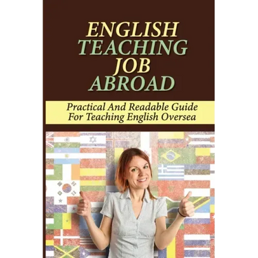 English Teaching Job Abroad: Practical And Readable Guide For Teaching English Oversea: How To Apply To Teach English Abroad