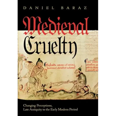 Medieval Cruelty: Changing Perceptions, Late Antiquity to the Early Modern Period