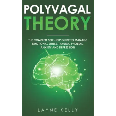 The Polyvagal Theory: The Complete Self-Help Guide to Manage Emotional Stress, Trauma, Phobias, Anxiety and Depression