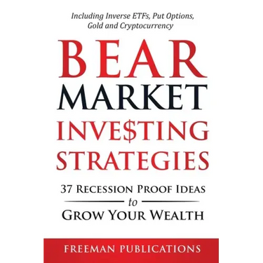 Bear Market Investing Strategies: 37 Recession-Proof Ideas to Grow Your Wealth Including Inverse ETFs, Put Options, Gold & Cryptocurrency