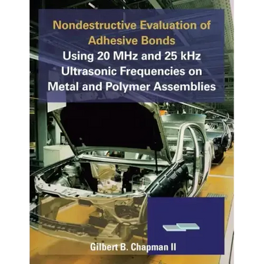 Nondestructive Evaluation of Adhesive Bonds Using 20 MHz and 25 Khz Ultrasonic Frequencies on Metal and Polymer Assemblies
