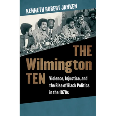 The Wilmington Ten: Violence, Injustice, and the Rise of Black Politics in the 1970s