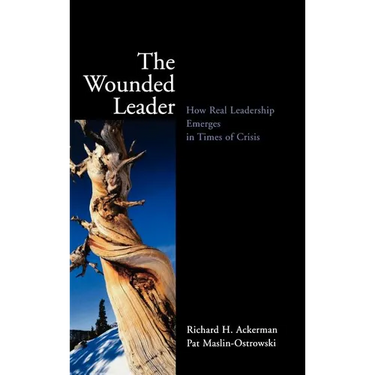 The Wounded Leader: How Real Leadership Emerges in Times of Crisis