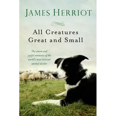 All Creatures Great and Small: The Warm and Joyful Memoirs of the World's Most Beloved Animal Doctor
