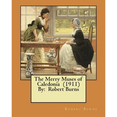 The Merry Muses of Caledonia (1911) By: Robert Burns