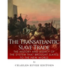 The Transatlantic Slave Trade: The History and Legacy of the System that Brought Slaves to the New World