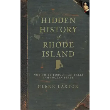 Hidden History of Rhode Island: Not-To-Be-Forgotten Tales of the Ocean State