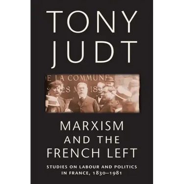 Marxism and the French Left: Studies on Labour and Politics in France, 1830-1981