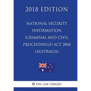National Security Information (Criminal and Civil Proceedings) Act 2004 (Australia) (2018 Edition)