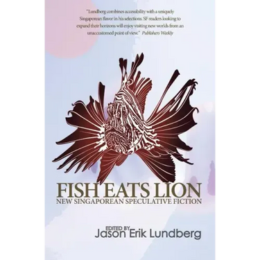 Fish Eats Lion: New Singaporean Speculative Fiction