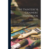 The Painters' & Grainers' Handbook: a Complete Illustrated Guide to Painting, Graining, Distempering, Sign-writing, Gilding, and Glass Embossing ...