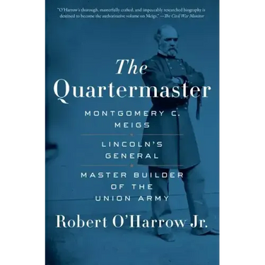 The Quartermaster: Montgomery C. Meigs, Lincoln's General, Master Builder of the Union Army