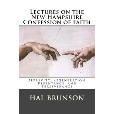 Lectures on the New Hampshire Confession of Faith: Depravity, Regeneration, Repentance, and Perseverance