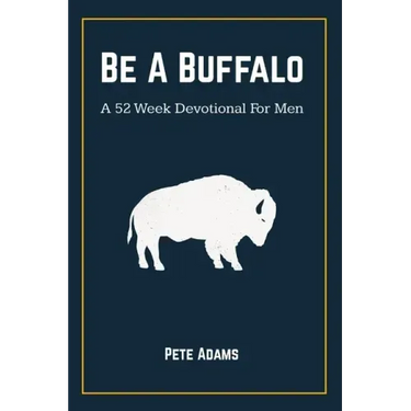 Be A Buffalo: A 52 Week Devotional For Men