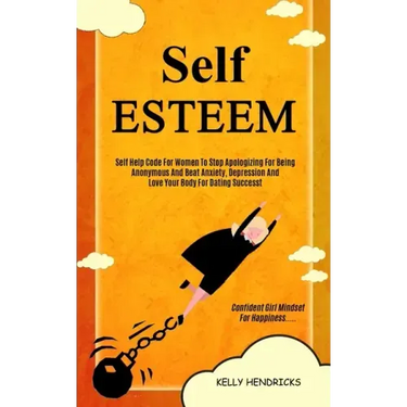 Self Esteem: Self Help Code For Women To Stop Apologizing For Being Anonymous And Beat Anxiety, Depression And Love Your Body For D