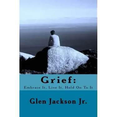 Grief: Embrace It, Live It, Hold On To It