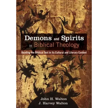 Demons and Spirits in Biblical Theology: Reading the Biblical Text in Its Cultural and Literary Context