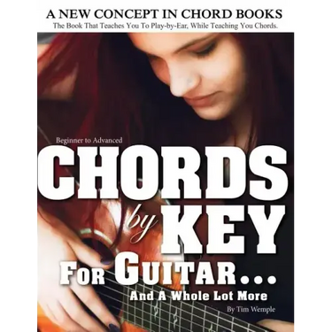 CHORDS by KEY FOR GUITAR . . . AND A WHOLE LOT MORE: The Book That Teaches You To Play-by-Ear, While Teaching You Chords.