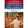 My Life Plus Instructions on How to Think and Rap Correctly: Based Off Donald Trumps Books and Christianity