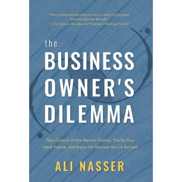 The Business Owner's Dilemma: Take Control of the Mental Chatter, Clarify Your Ideal Future, and Enjoy the Success You've Earned
