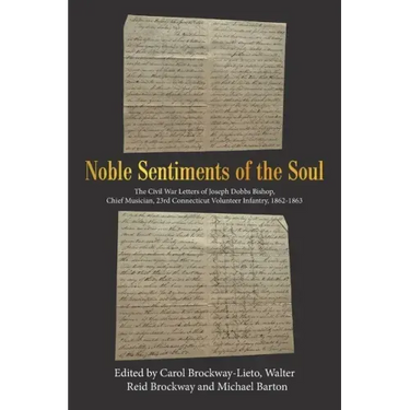 Noble Sentiments of the Soul: The Civil War Letters of Joseph Dobbs Bishop, Chief Musician, 23Rd Connecticut Volunteer Infantry, 1862-1863